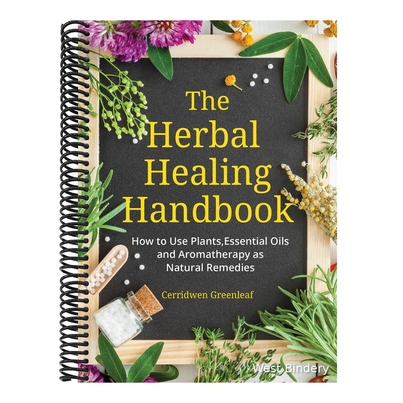The Herbal Healing Handbook: How to Use Plants, Essential Oils and Aromatherapy as Natural Remedies (Herbal Remedies)