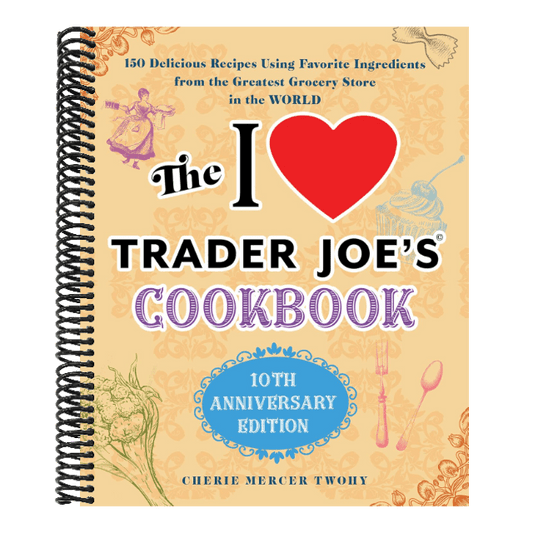 The I Love Trader Joe's Cookbook: 15th Anniversary Edition: 150 Delicious Recipes Using Favorite Ingredients from the Greatest Grocery Store in the World