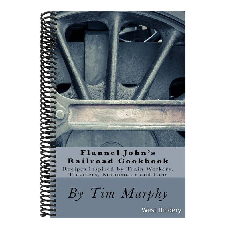 Flannel John's Railroad Cookbook: Recipes inspired by Train Workers, Travelers, Enthusiasts and Fans