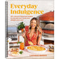 Everyday Indulgence: 80+ Cleverly Balanced Recipes to Nourish Your Body and Delight Your Soul: A Cookbook