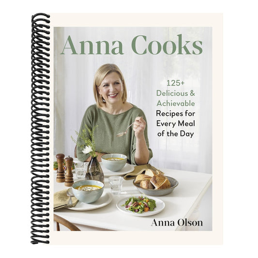 Anna Cooks: 125+ Delicious & Achievable Recipes for Every Meal of the Day