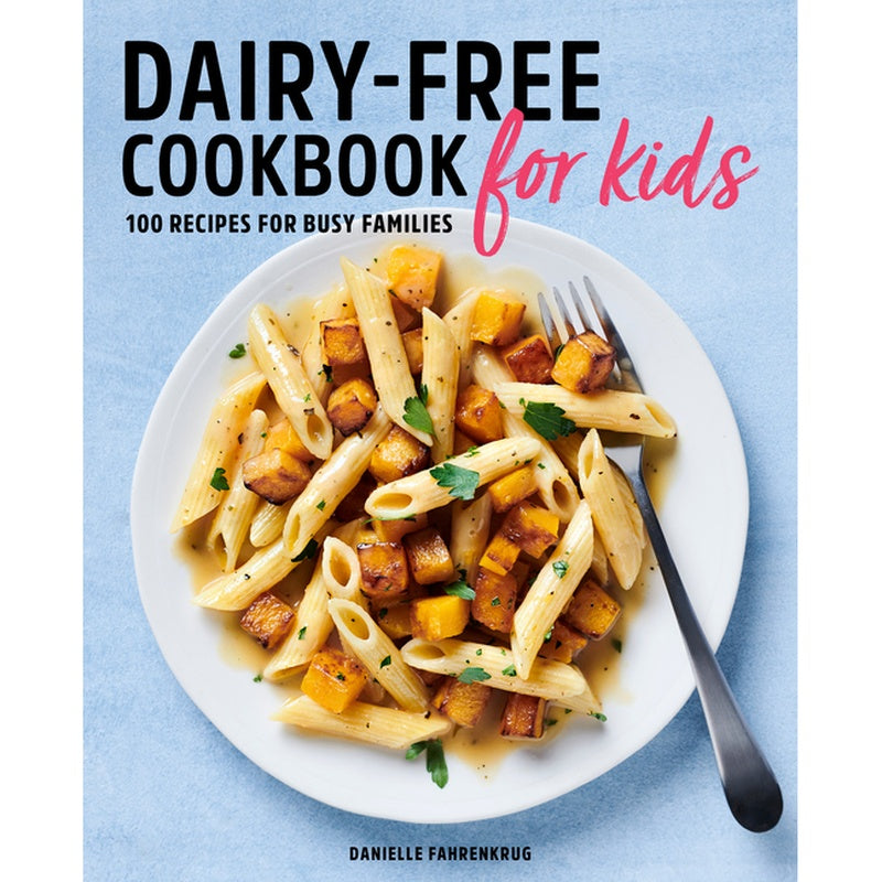 Dairy-Free Cookbook for Kids: 100 Recipes for Busy Families