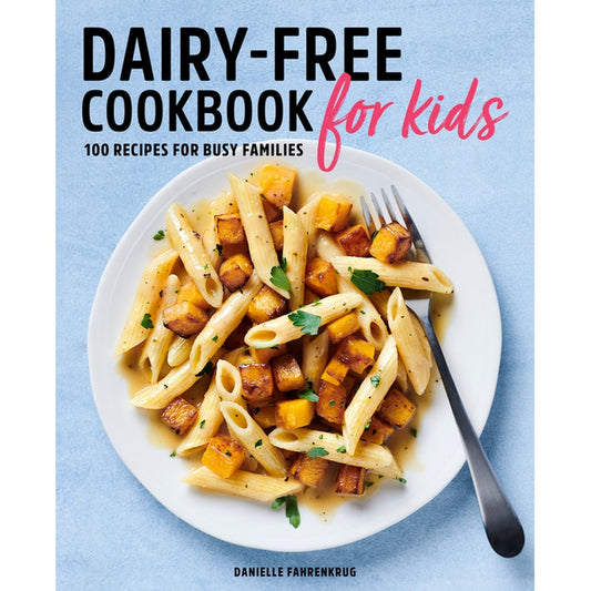 Dairy-Free Cookbook for Kids: 100 Recipes for Busy Families