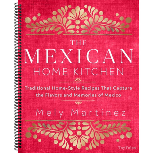 The Mexican Home Kitchen: Traditional Home-Style Recipes That Capture the Flavors and Memories of Mexico