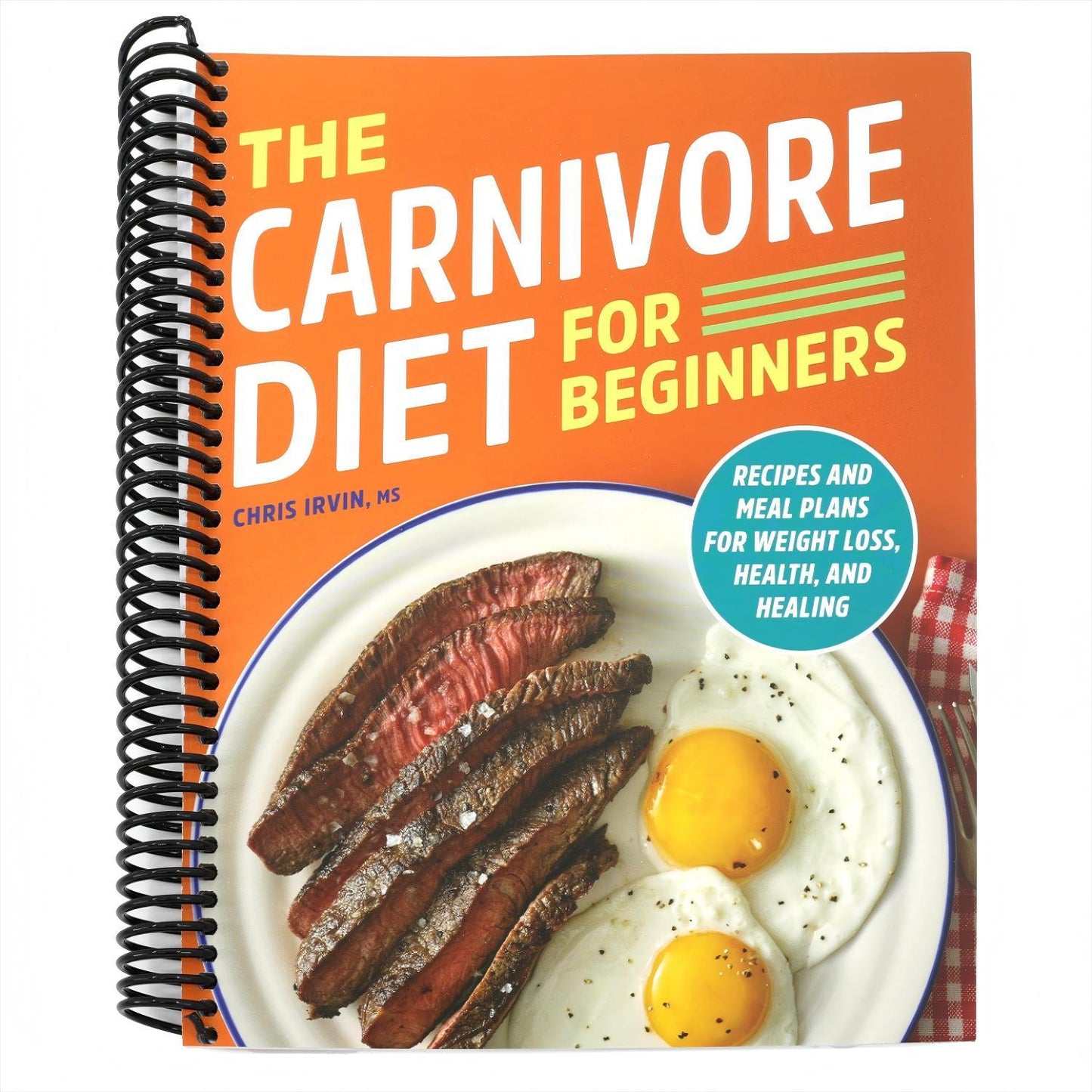 The Carnivore Diet for Beginners: Recipes and Meal Plans for Weight Loss, Health, and Healing
