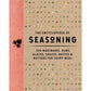 The Encyclopedia of Seasoning: 350 Marinades, Rubs, Glazes, Sauces, Bastes and Butters for Every Meal