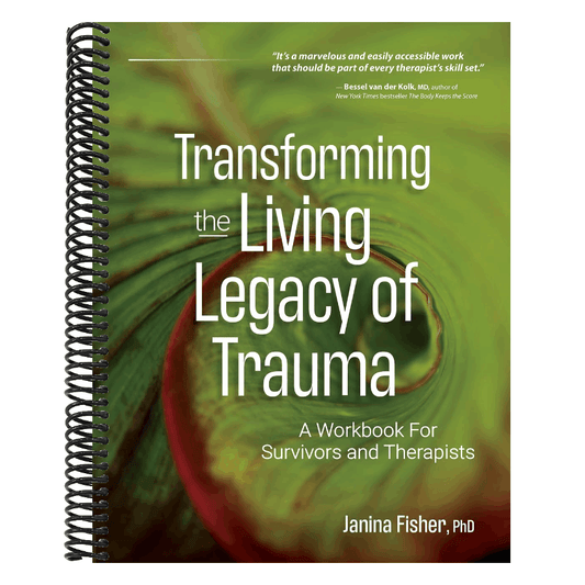 Transforming the Living Legacy of Trauma: A Workbook for Survivors and Therapists