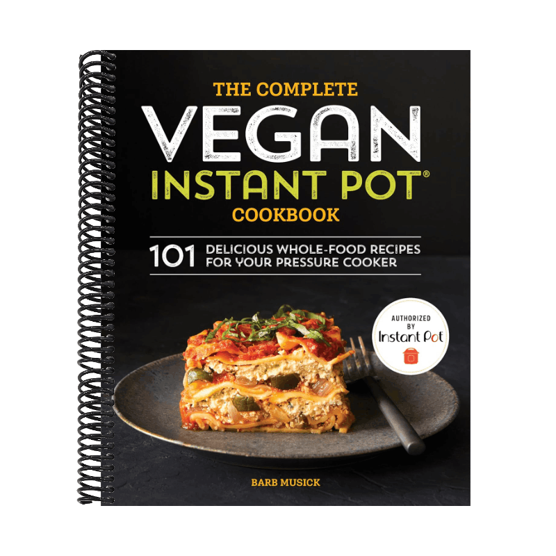 The Complete Vegan Instant Pot Cookbook: 101 Delicious Whole-Food Recipes for Your Pressure Cooker