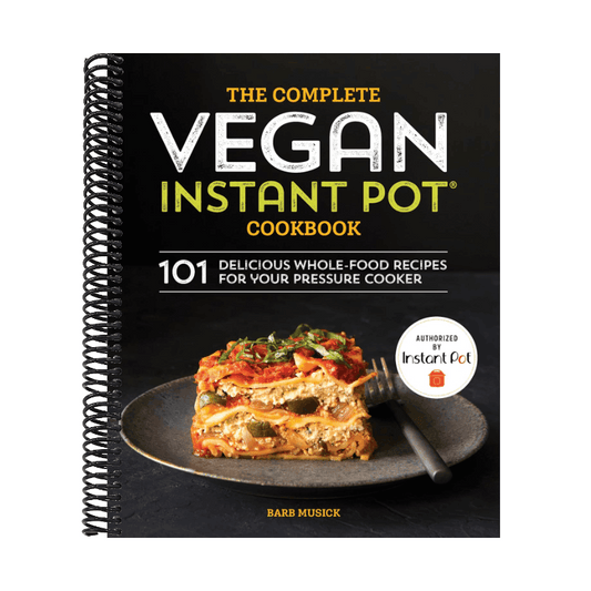 The Complete Vegan Instant Pot Cookbook: 101 Delicious Whole-Food Recipes for Your Pressure Cooker