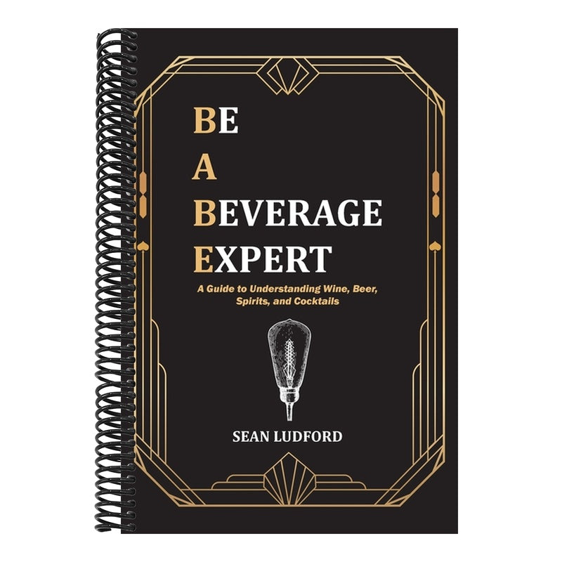 Be a Beverage Expert: A Guide to Understanding Wine, Beer, Spirits, and Cocktails