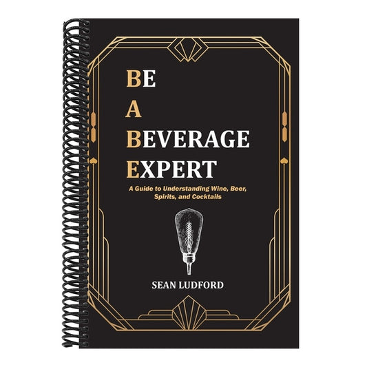 Be a Beverage Expert: A Guide to Understanding Wine, Beer, Spirits, and Cocktails