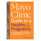 Mayo Clinic Guide to a Healthy Pregnancy, 3rd Edition: Evidence-Based Insight and Real-Life Tips for Expecting Parents, from the World's Leading Medic