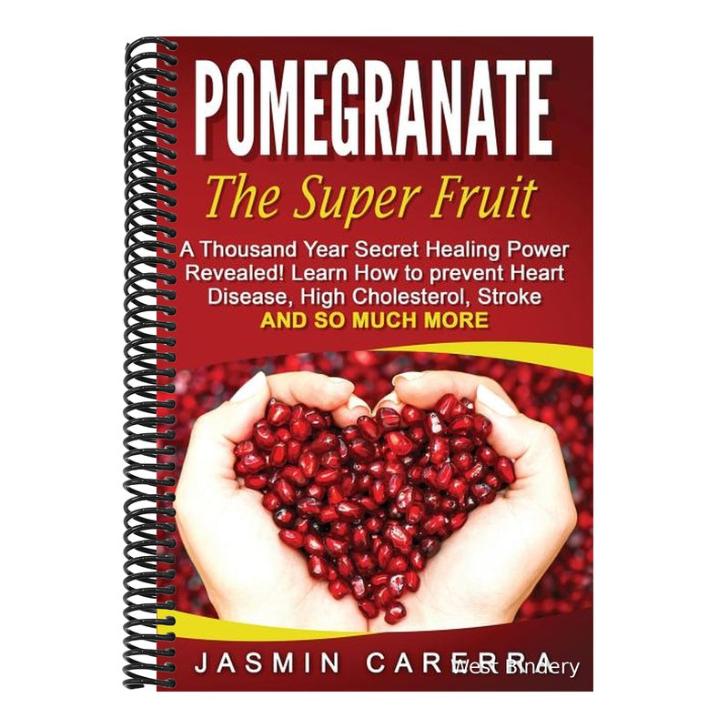 Pomegranate - The Super Fruit. A Thousand Year Secret Healing Power Revealed!: Learn How to prevent Heart Disease, High Cholesterol, Stroke and So Muc