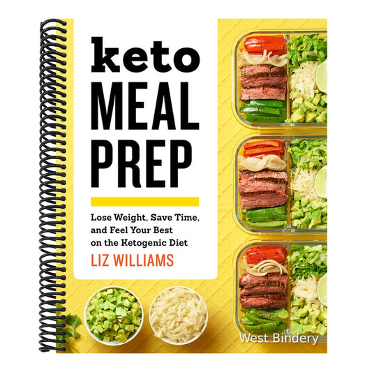 Keto Meal Prep: Lose Weight, Save Time, and Feel Your Best on the Ketogenic Diet