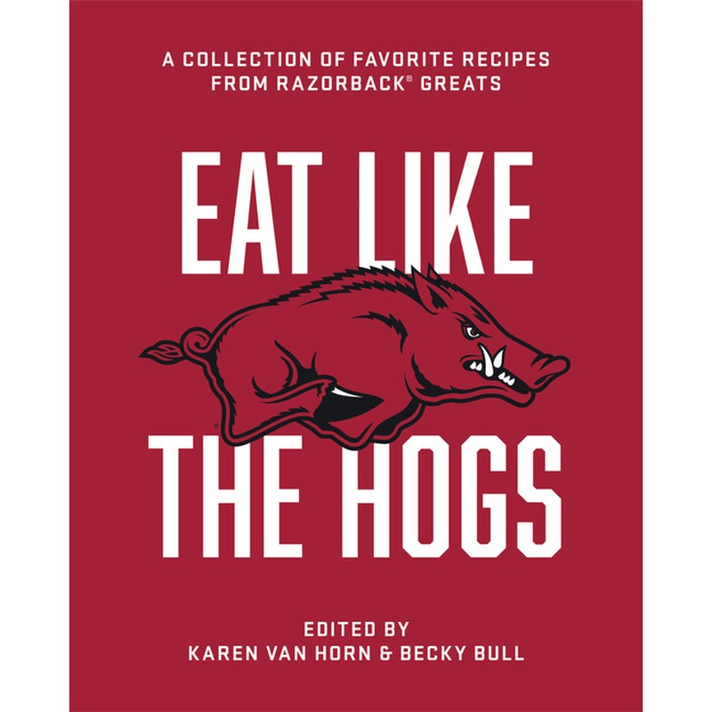 Eat Like the Hogs: A Collection of Favorite Recipes from Razorback Greats