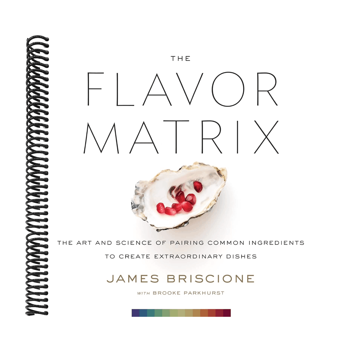 The Flavor Matrix: The Art and Science of Pairing Common Ingredients to Create Extraordinary Dishes