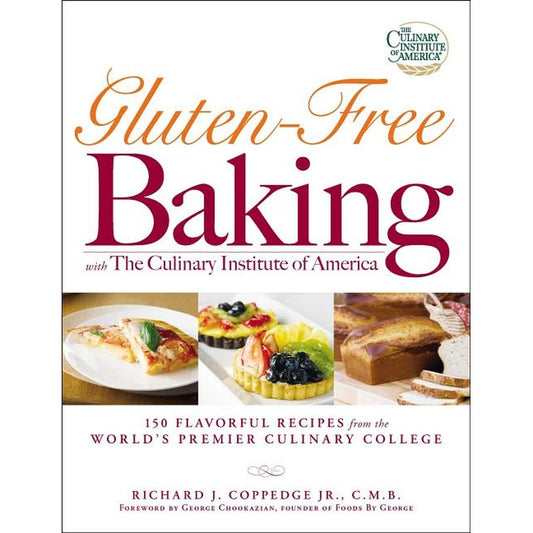 Gluten-Free Baking with the Culinary Institute of America: 150 Flavorful Recipes from the World's Premier Culinary College