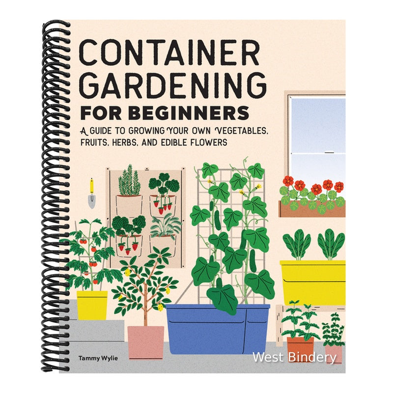 Container Gardening for Beginners: A Guide to Growing Your Own Vegetables, Fruits, Herbs, and Edible Flowers