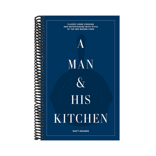 A Man & His Kitchen: Classic Home Cooking and Entertaining with Style at the Wm Brown Farm