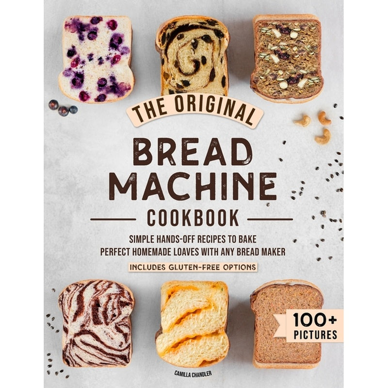 The Original Bread Machine Cookbook: Simple Hands-Off Recipes to Bake Perfect Homemade Loaves With Any Bread Maker (Includes Gluten-Free Options)