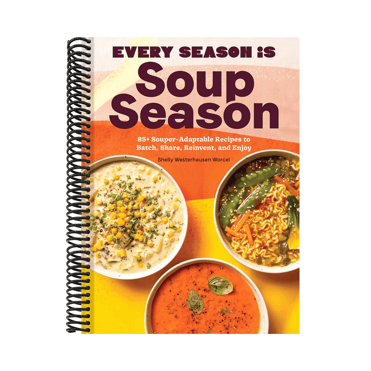 Every Season Is Soup Season: 85+ Souper-Adaptable Recipes to Batch, Share, Reinvent, and Enjoy