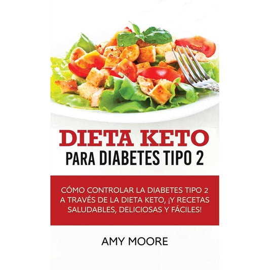 Dieta Keto para la diabetes tipo 2: Cómo controlar la diabetes tipo 2 con la dieta Keto, ¡más recetas saludables, deliciosas y fáciles!