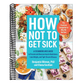 How Not to Get Sick: A Cookbook and Guide to Prevent and Reverse Insulin Resistance, Lose Weight, and Fight Chronic Disease