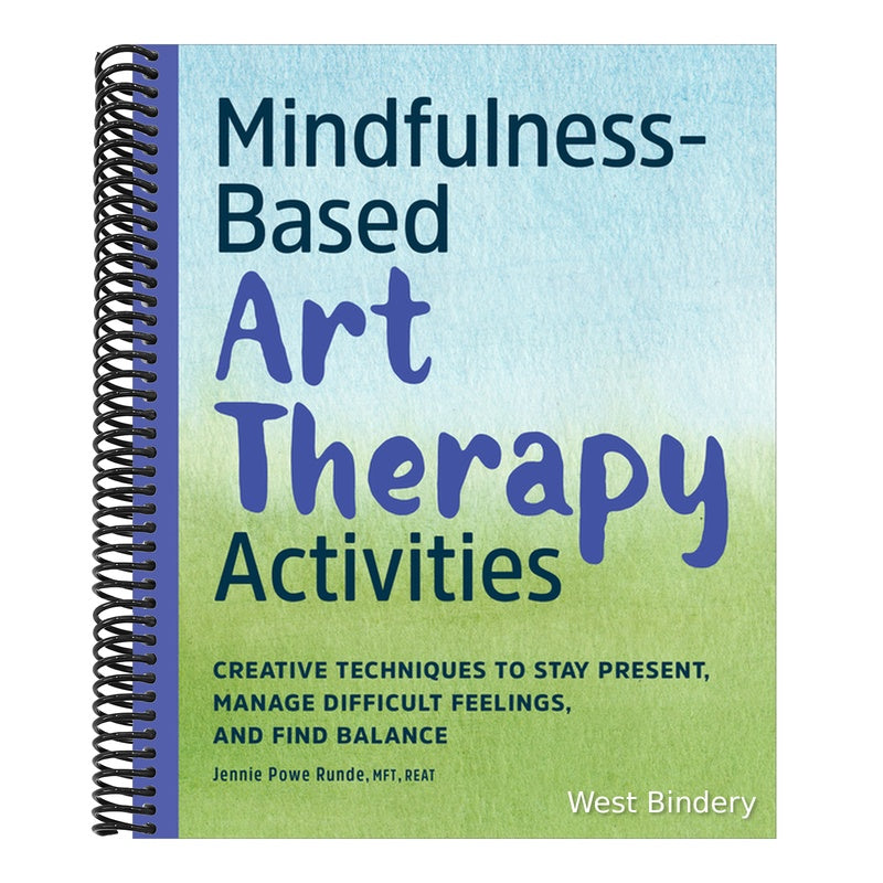 Mindfulness-Based Art Therapy Activities: Creative Techniques to Stay Present, Manage Difficult Feelings, and Find Balance