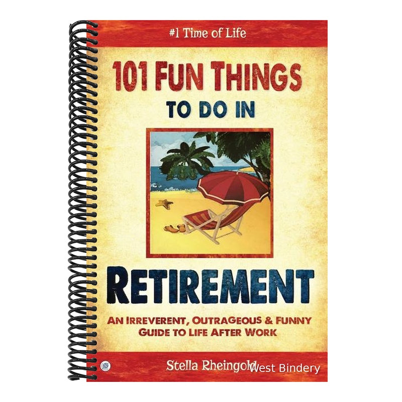 101 Fun Things to do in Retirement: An Irreverent, Outrageous & Funny Guide to Life After Work