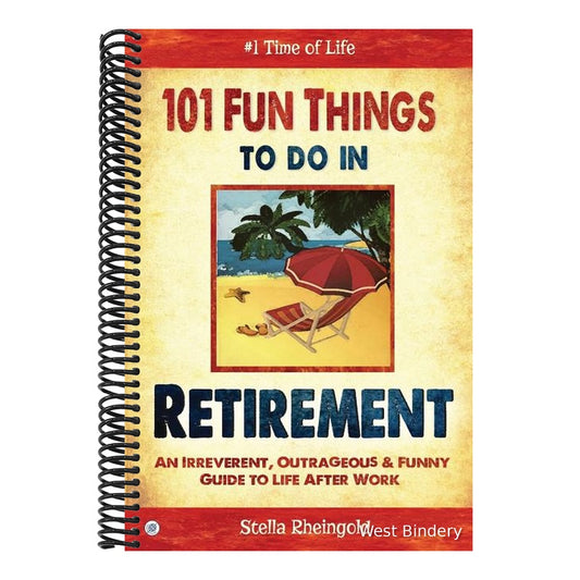 101 Fun Things to do in Retirement: An Irreverent, Outrageous & Funny Guide to Life After Work