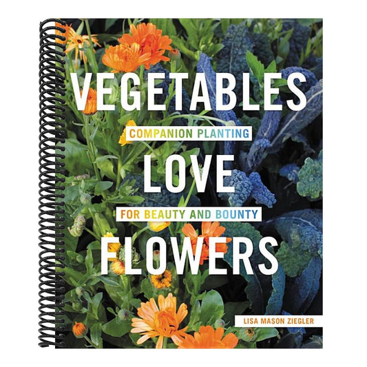 Vegetables Love Flowers: Companion Planting for Beauty and Bounty (Spiral Bound)
