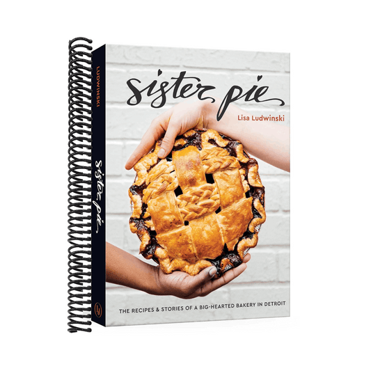 Sister Pie: The Recipes and Stories of a Big-Hearted Bakery in Detroit [A Baking Book]