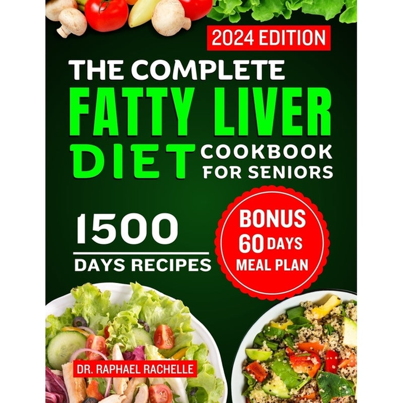 The Complete Fatty Liver Diet Cookbook for Seniors 2024: Elevate Your Senior Years with Wholesome Liver-Boosting Cuisine! With 60 Days Healthy Meal Plan
