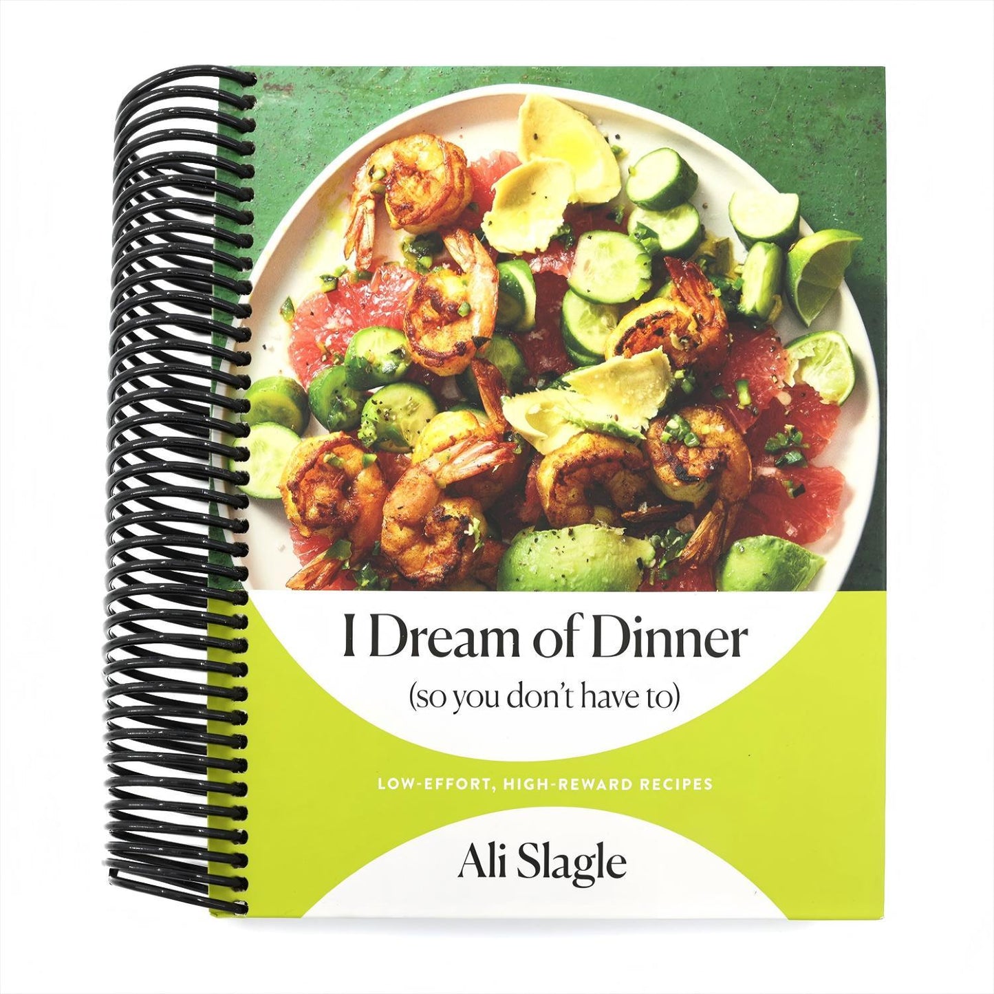 I Dream of Dinner (So You Don't Have To): Low-Effort, High-Reward Recipes: A Cookbook (Spiral Bound)