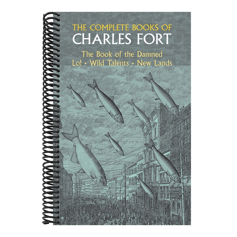 The Complete Books of Charles Fort: The Book of the Damned, Lo!, Wild Talents, New Lands