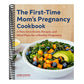 The First-Time Mom's Pregnancy Cookbook: A Nutrition Guide, Recipes, and Meal Plans for a Healthy Pregnancy