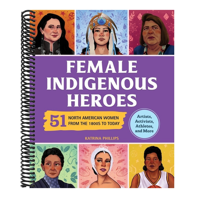 Female Indigenous Heroes: 51 North American Women from the 1800s to Today