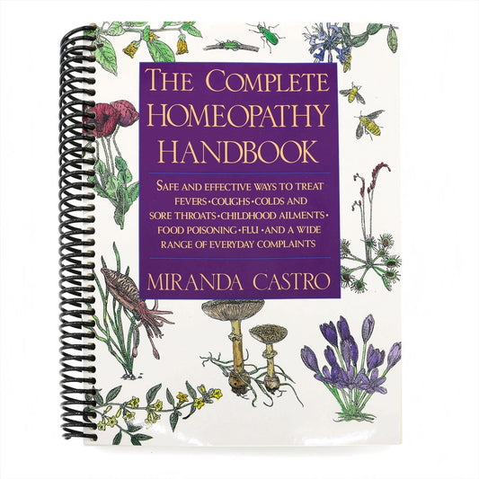 The Complete Homeopathy Handbook: Safe and Effective Ways to Treat Fevers, Coughs, Colds and Sore Throats, Childhood Ailments, Food Poisoning, Flu, and a (Spiral Bound)