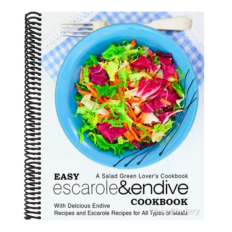 Easy Escarole & Endive Cookbook: A Salad Green Lover's Cookbook; With Delicious Endive Recipes and Escarole Recipes for All Types of Meals