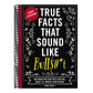 True Facts That Sound Like Bull$#*t: 500 Insane-But-True Facts That Will Shock and Impress Your Friends 1 (Mind-Blowing True Facts #1) (Spiral Bound)