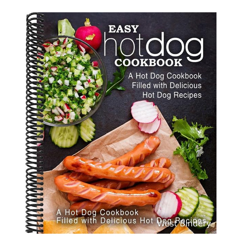 Easy Hot Dog Cookbook: A Hot Dog Cookbook Filled with Delicious Hot Dog Recipes (2nd Edition)