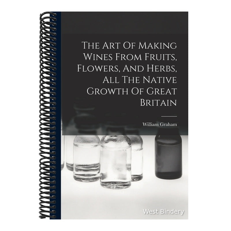 The Art Of Making Wines From Fruits, Flowers, And Herbs, All The Native Growth Of Great Britain