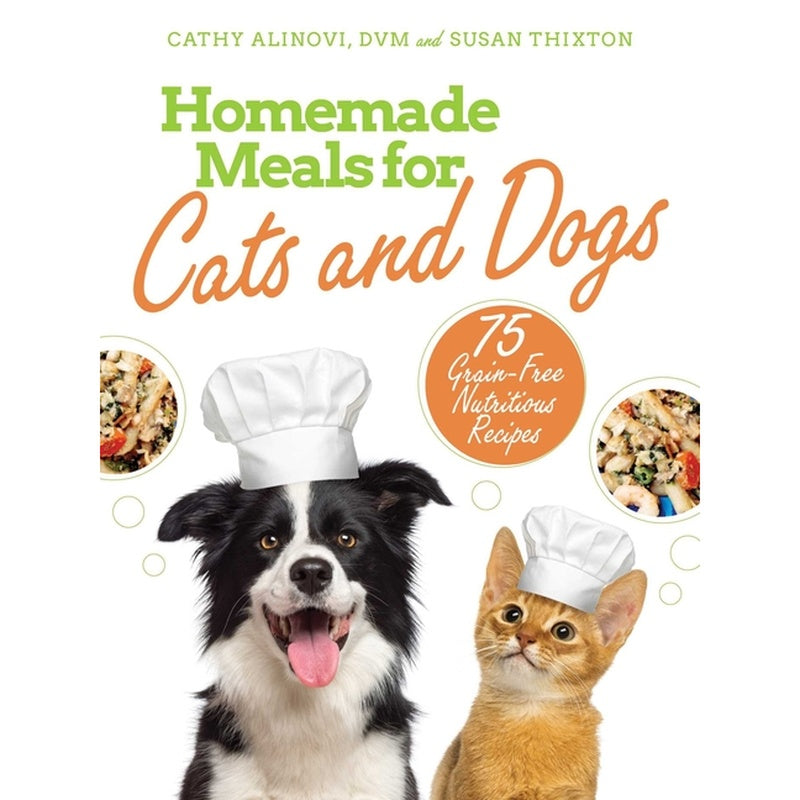 Homemade Meals for Cats and Dogs: 75 Grain-Free Nutritious Recipes
