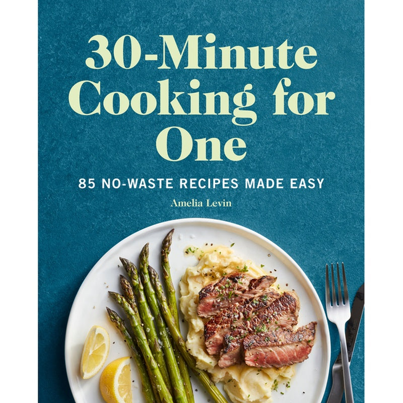 30-Minute Cooking for One: 85 No-Waste Recipes Made Easy