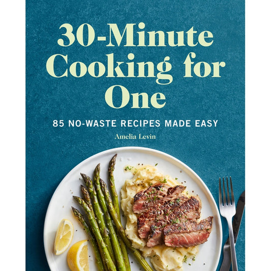 30-Minute Cooking for One: 85 No-Waste Recipes Made Easy