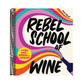 Rebel School of Wine: A Visual Guide to Drinking with Confidence