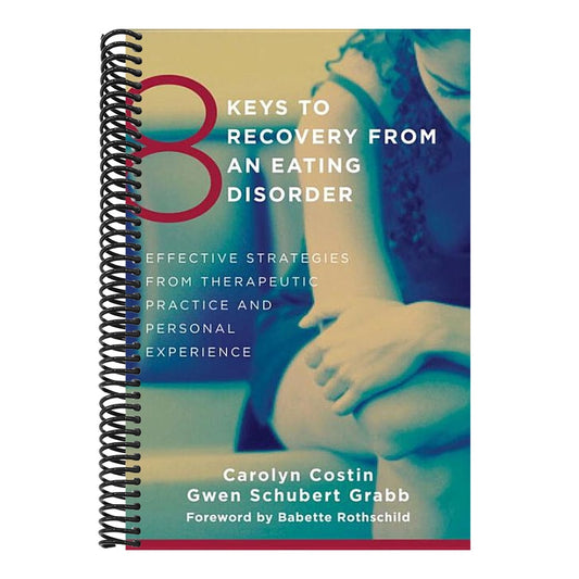8 Keys to Recovery from an Eating Disorder: Effective Strategies from Therapeutic Practice and Personal Experience