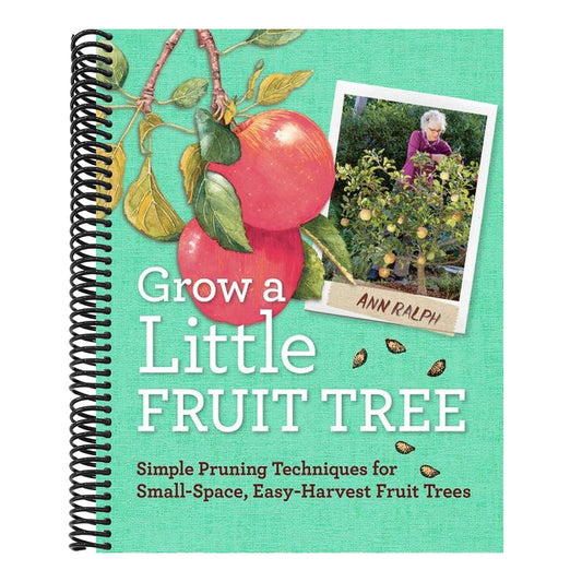 Grow a Little Fruit Tree: Simple Pruning Techniques for Small-Space, Easy-Harvest Fruit Trees (Spiral Bound)