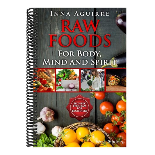 Raw Foods For Body, Mind And Spirit: Six Week Program For Beginners: 42 recipes included, no dehydrator needed, no complex techniques