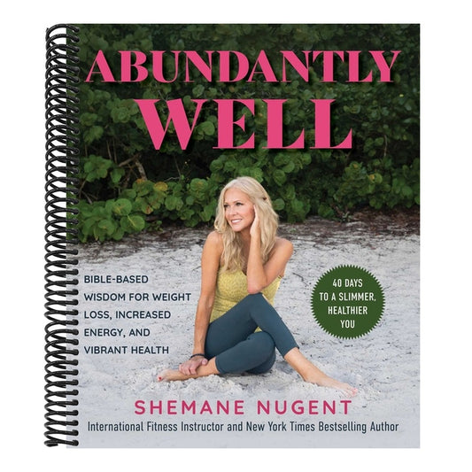 Abundantly Well: Bible-Based Wisdom for Weight Loss, Increased Energy, and Vibrant Health